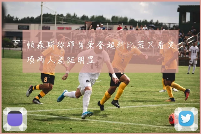 帕森斯称邓肯荣誉超科比若只看奖项两人差距明显