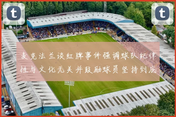 麦克法兰谈红牌事件强调球队纪律性与文化无关并鼓励球员坚持到底