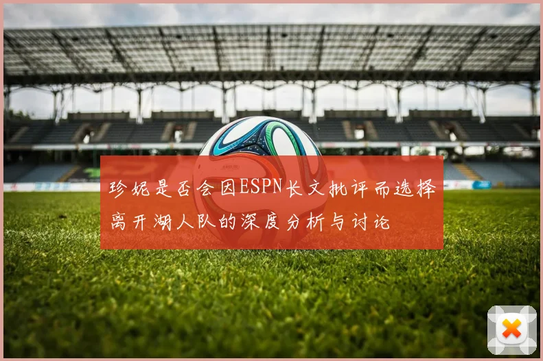 珍妮是否会因ESPN长文批评而选择离开湖人队的深度分析与讨论